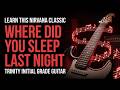 Learn This NIrvana Classic Where Did You Sleep Last Night Trinity Initial Grade Guitar