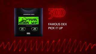 Famous Dex - Pick It Up | 300 Ent