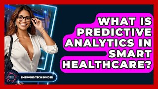Famous What Is Predictive Analytics In Smart Healthcare? - Emerging Tech Insider Profile