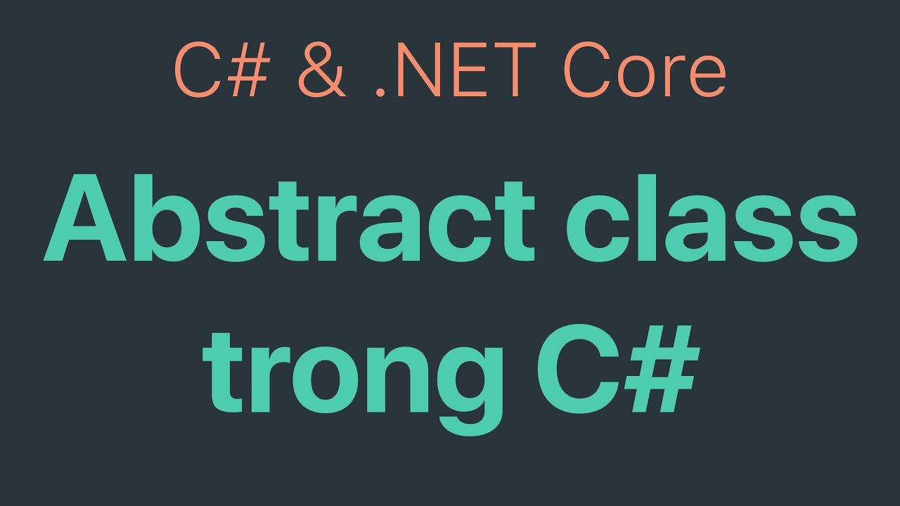 09-Abstract Class Là Gì Và Sử Dụng Abstract Trong C#
