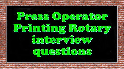Press Operator Printing Rotary interview questions