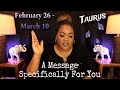 TAURUS! A Message Meant SPECIFICALLY FOR YOU at This Very Moment! | FEBRUARY 26 - MARCH 10