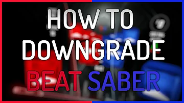 HOW TO DOWNGRADE BEAT SABER IN 2024 STEAM ONLY