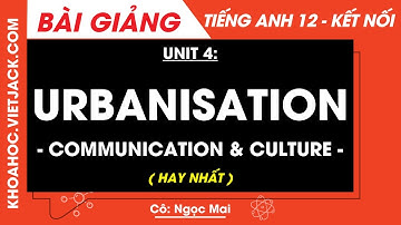 Tiếng Anh lớp 12 Unit 4: Urbanisation - Communication and Culture - trang 57, 58 | Global success