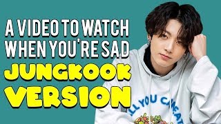 A Video To Watch When You're Sad Jungkook Version