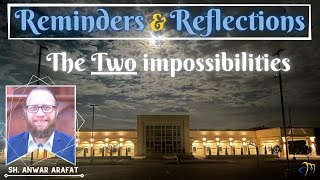 The Two impossibilities - Sh. Anwar Arafat | Reminders. & Reflections