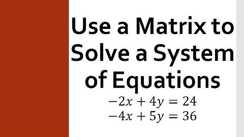Use a Matrix to Solve a System of Equations
