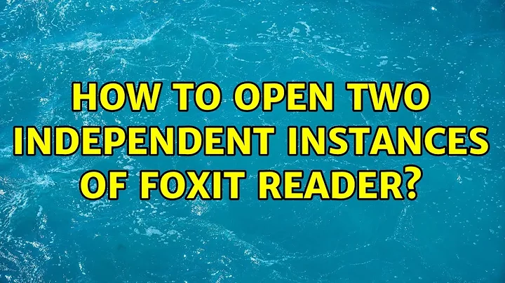 How to open two independent instances of Foxit Reader? (3 Solutions!!)