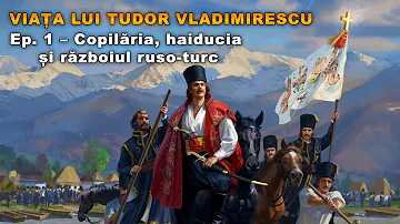 Viața lui Tudor Vladimirescu. Ep. 1 - Copilăria, Haiducia și Războiul Ruso-Turc