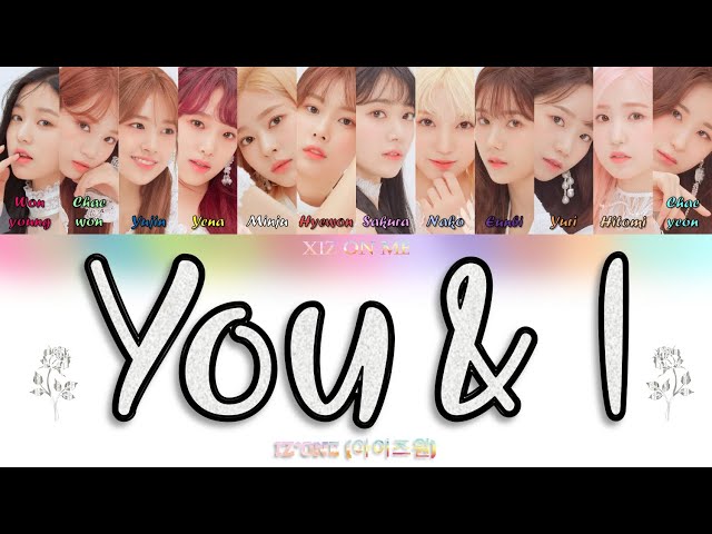 IZ*ONE (아이즈원) - 'YOU u0026 I' (Han/Rom/Eng) Color Coded Lyrics class=