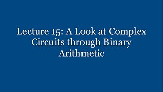 Lecture 15: A Look at Complex Circuits through Binary Arithmetic