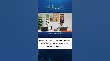 Phương án xử lý khi thành viên Hội đồng quản trị hoặc Ban kiểm soát xin rút lại đơn từ nhiệm