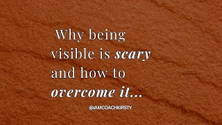 Why being visible is scary and how to overcome it...