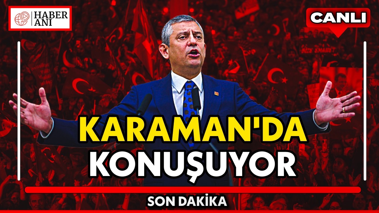 #CANLI | CHP lideri Özgür Özel, Karaman'da konuşuyor