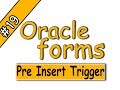 19-Oracle forms 11g | pre-insert trigger | اوراكل فورمز