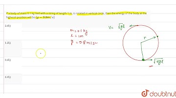 If a body of mass 0.1 kg tied with a string of length 1 m, is rotated in vertical circle, then the