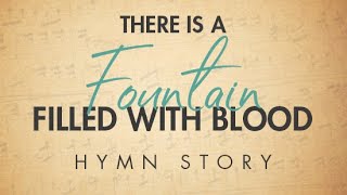 There is a Fountain Filled With Blood Hymn Story with Lyrics - Story Behind the Hymn - W. Cowper