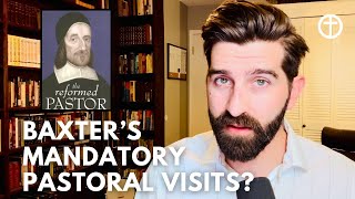 Richard Baxters Arguments For Mandatory Pastoral Visits