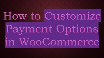 How to Customize Payment Options in WooCommerce