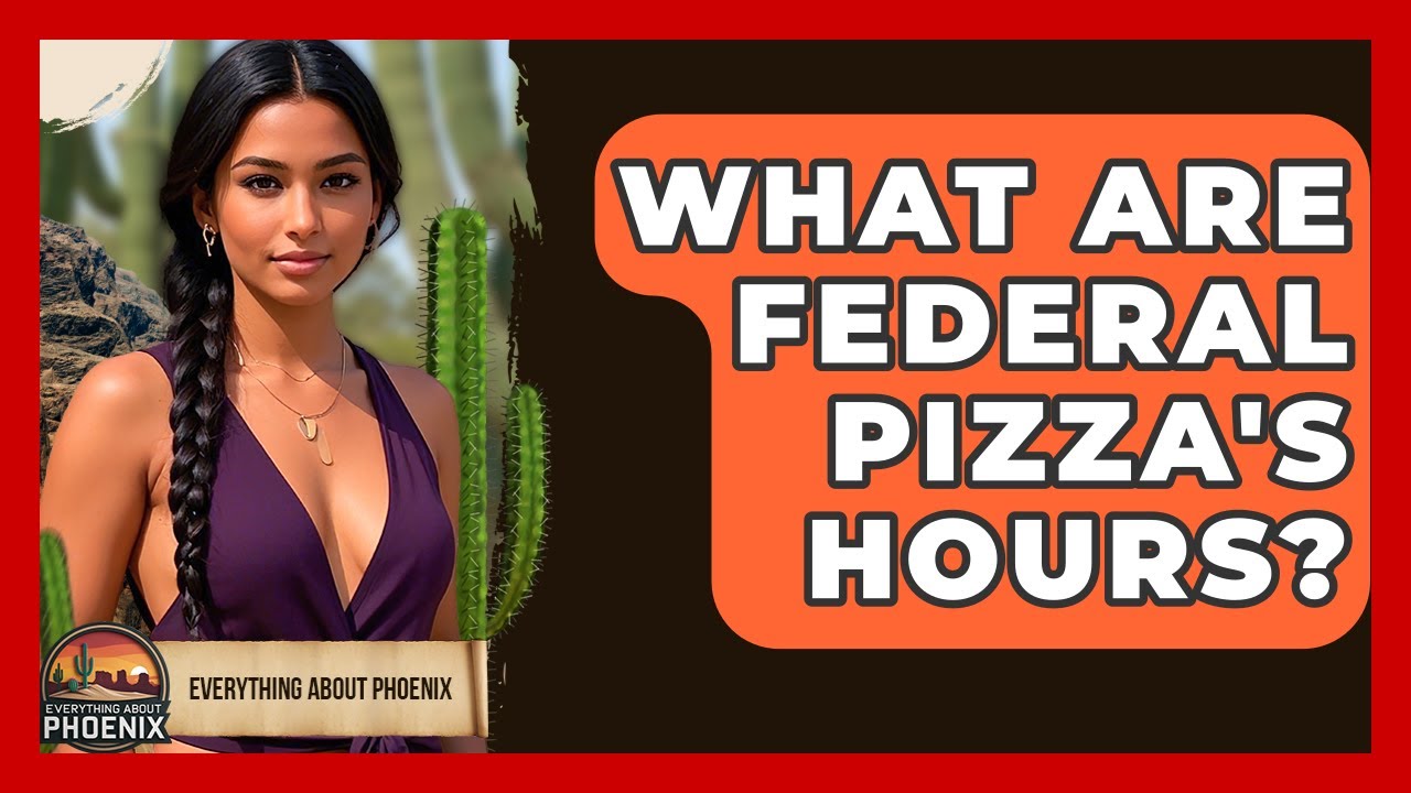What Are Federal Pizza's Hours? - Everything About Phoenix