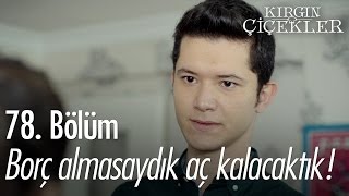 Borç Almasaydık Aç Kalacaktık - Kırgın Çiçekler 78. Bölüm - Atv