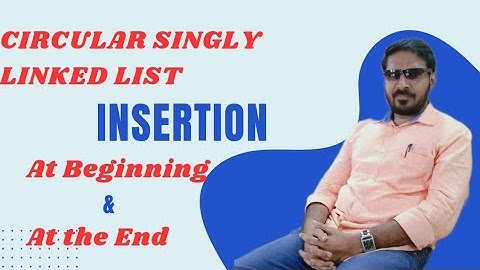 Circular Singly Linked list -Insertion at beginning & at the end