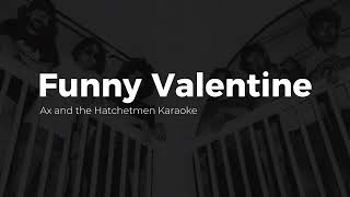 Funny Valentine - Ax and the Hatchetmen Karaoke