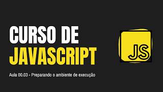 CURSO DE JAVASCRIPT | Aula 00.03 - Preparando o ambiente de execução