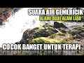 TERAPI SUARA AIR GEMERICIK | SUARA AIR TERAPI BURUNG | SUARA AIR MENGALIR | AIR TERJUN | INSOMNIA