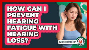 How Can I Prevent Hearing Fatigue With Hearing Loss? - Everyday Hearing Help