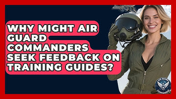 Why Might Air Guard Commanders Seek Feedback on Training Guides? - Air Guard Commanders