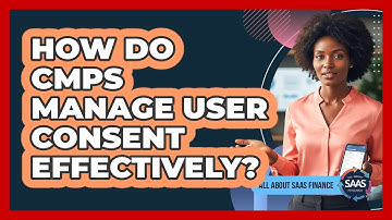 How Do CMPs Manage User Consent Effectively?