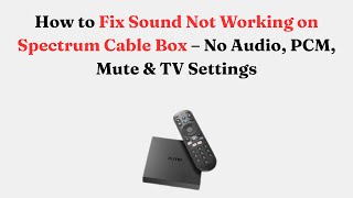 How to Fix Sound Not Working on Spectrum Cable Box – No Audio, PCM, Mute & TV Settings