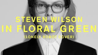 Steven Wilson - IN FLORAL GREEN (Lonely Robot Cover) (Official Audio)