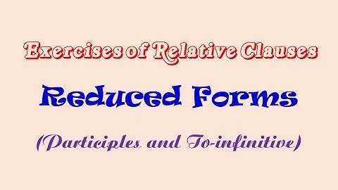 Bài tập relative clauses replaced by participles and to infinitives năm 2024