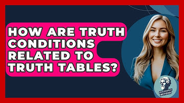 How Are Truth Conditions Related To Truth Tables? - Philosophy Beyond