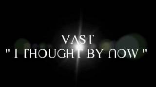 Watch Vast I Thought By Now video