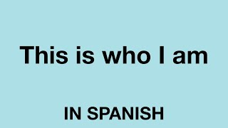 How To Say (This is who I am) In Spanish Details