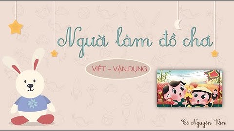 Bài 31: Người làm đồ chơi (Viết - Vận dụng) - Tiếng Việt 3 - Kết nối tri thức với cuộc sống [OLM.VN]