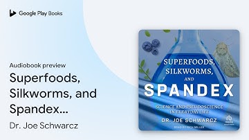 Superfoods, Silkworms, and Spandex: Science and… by Dr. Joe Schwarcz · Audiobook preview