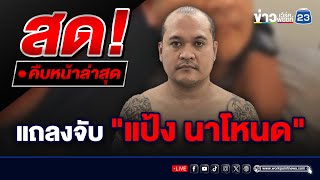 🔴 Live แถลงจับ "แป้ง นาโหนด" นักโทษแหกคุกหนีซุกอินโดฯ