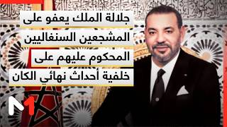 جلالة الملك يعفو على المشجعين السنغاليين المحكوم عليهم على خلفية أحداث نهائي الكان