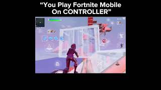 “You Play Fortnite Mobile On CONTROLLER”
