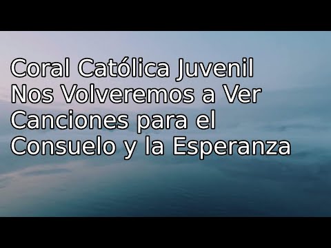 Coral Católica Juvenil - Nos Volveremos a Ver Canciones para el Consuelo y la Esperanza