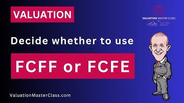 Decide on whether to use FCFF or FCFE (Valuation)