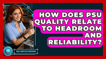 How Does PSU Quality Relate To Headroom And Reliability? - Your Computer Companion