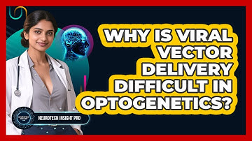 Why Is Viral Vector Delivery Difficult In Optogenetics? - Neurotech Insight Pro