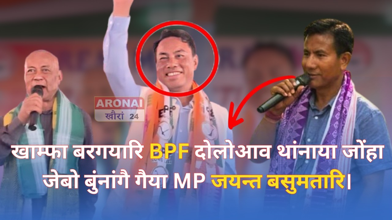 खाम्फा बरगयारि BPF दोलोआव थांनाया जोंहा जेबो बुंनांगै गैया MP जयन्त बसुमतारि।