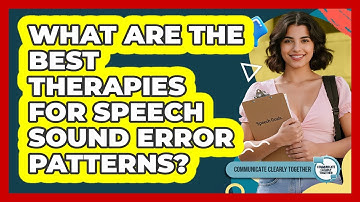 What Are The Best Therapies For Speech Sound Error Patterns? - Communicate Clearly Together
