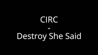 CIRC - Destroy She Said